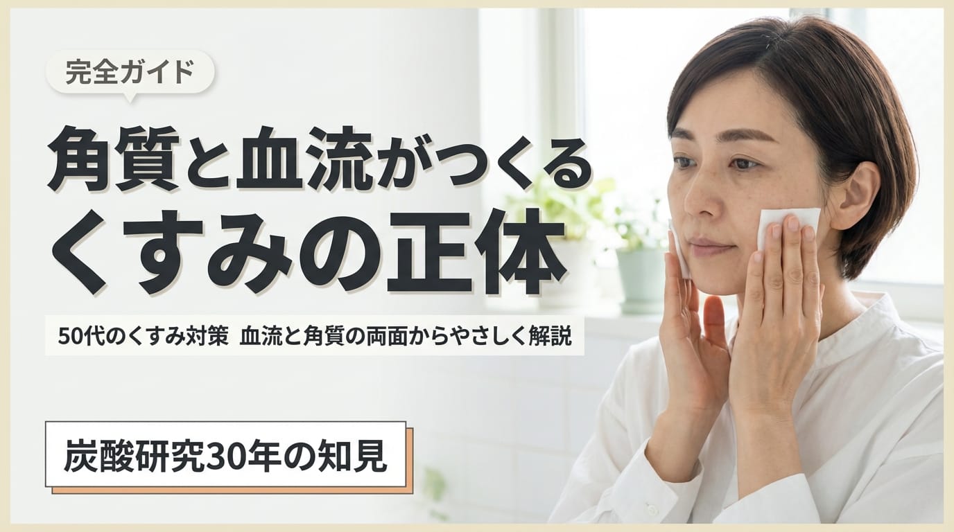 50代のくすみの正体は角質と血流|炭酸研究30年の知見で解説